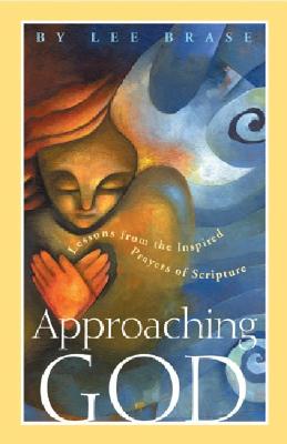 Approaching God: Lessons from the Inspired Prayers of Scripture - Brase, Lee