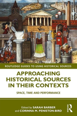Approaching Historical Sources in their Contexts: Space, Time and Performance - Barber, Sarah (Editor), and Peniston-Bird, Corinna M. (Editor)