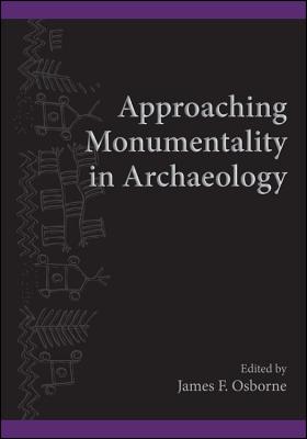 Approaching Monumentality in Archaeology - Osborne, James F. (Editor)