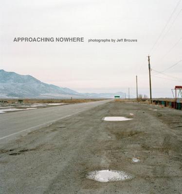 Approaching Nowhere: Photographs - Brouws, Jeff (Photographer)