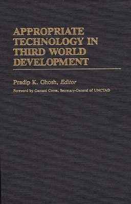 Appropriate Technology in Third World Development - Ghosh, Pradip K