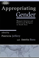 Appropriating Gender: Women's Activism and Politicized Religion in South Asia - Jeffery, Patricia (Editor), and Basu, Amrita (Editor)