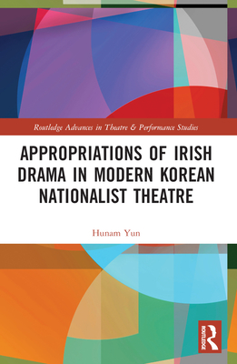 Appropriations of Irish Drama in Modern Korean Nationalist Theatre - Yun, Hunam
