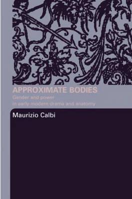 Approximate Bodies: Gender and Power in Early Modern Drama and Anatomy - Italy