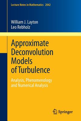 Approximate Deconvolution Models of Turbulence: Analysis, Phenomenology and Numerical Analysis - Layton, William J., and Rebholz, Leo G.