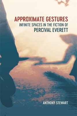 Approximate Gestures: Infinite Spaces in the Fiction of Percival Everett - Stewart, Anthony, Professor