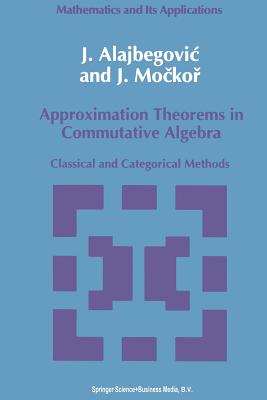 Approximation Theorems in Commutative Algebra: Classical and Categorical Methods - Alajbegovic, J, and Mockor, J