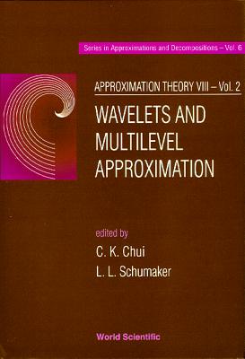 Approximation Theory VIII - Volume 2: Wavelets and Multilevel Approximation - Chui, Charles K (Editor), and Schumaker, Larry L (Editor)