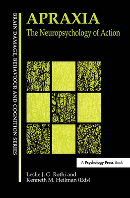 Apraxia: The Neuropsychology of Action - Gonzalez Rothi, Leslie J (Editor), and Heilman, Kenneth M (Editor)