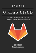 APRENDA GitLab CI/CD: Implemente DevOps com Deploys Automatizados e Feedback Contínuo
