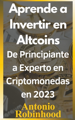 Aprende a invertir en altcoins De principiante a experto en criptomonedas en 2023 Criptomonedas baratas con futuro en 2023 - Robinhood, Antonio