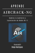 Aprende Aircrack-Ng: Domina la Auditor?a y Explotaci?n de Redes Wi-Fi