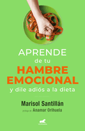Aprende de Tu Hambre Emocional: Y Dile Adis a la Dieta / Learn from Your Emotio Nal Eating