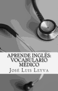 Aprende Ingl?s: Vocabulario M?dico: English-Spanish Medical Terms
