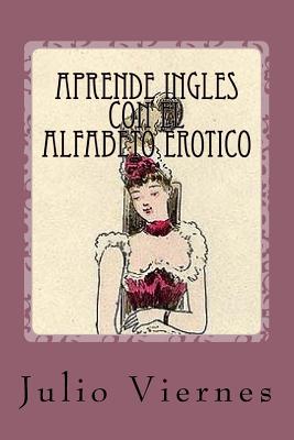 Aprende Ingles con el Alfabeto Erotico: Learn English with the Erotic Alphabet - Escribano, Mar, and Viernes, Julio