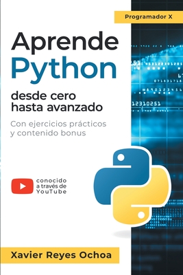 Aprende Python desde cero hasta avanzado - Reyes Ochoa, Xavier