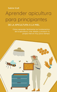 Aprender apicultura para principiantes - De la apicultura a la miel: C?mo aprender fcilmente los fundamentos de la apicultura, criar abejas y producir tu propia miel en muy poco tiempo