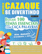 Aprender Cazaque Se Divertindo! - N?vel Avan?ados: INTERMEDI?RIO A DIF?CIL - ESTUDE 100 TEMAS ESSENCIAIS COM CA?A PALAVRAS - VOL.1: Descubra Como Melhorar E Ampliar Seu Vocabulrio!