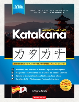 Aprender el Alfabeto Japon?s - Katakana, para Principiantes: Gu?a de Estudio Fcil, Paso a Paso, y Libro de Prctica de Escritura. Aprende Japon?s y C?mo Escribir los Alfabetos de Jap?n (Incluye Pginas con Tarjetas de Estsudio y Tablas) - Tanaka, George, and Polyscholar