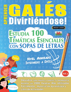 Aprender Gal?s Divirti?ndose! - Nivel Avanzado: Intermedio a Dif?cil - Estudia 100 Temticas Esenciales Con Sopas de Letras - Vol.1