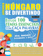 Aprender Hngaro Se Divertindo! - Nvel Avanados: Intermedirio a Difcil - Estude 100 Temas Essenciais Com Caa Palavras - Vol.1