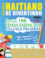 Aprender Haitiano Se Divertindo! - Para Adultos: Fcil a Avanado - Estude 100 Temas Essenciais Com Caa Palavras - Vol.1