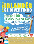 Aprender Irland?s Se Divertindo! - N?vel Avan?ados: Intermedirio a Dif?cil - Estude 100 Temas Essenciais Com Ca?a Palavras - Vol.1