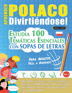 Aprender Polaco Divirtindose! - Para Adultos: Fcil a Avanzado - Estudia 100 Temticas Esenciales Con Sopas de Letras - Vol.1