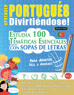 Aprender Portugus Divirtindose! - Para Adultos: Fcil a Avanzado - Estudia 100 Temticas Esenciales Con Sopas de Letras - Vol.1