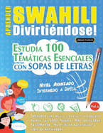 Aprender Swahili Divirtindose! - Nivel Avanzado: Intermedio a Difcil - Estudia 100 Temticas Esenciales Con Sopas de Letras - Vol.1