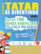 Aprender Tatar Se Divertindo! - Para Adultos: F?CIL A AVAN?ADO - ESTUDE 100 TEMAS ESSENCIAIS COM CA?A PALAVRAS - VOL.1: Descubra Como Melhorar E Ampliar Seu Vocabulrio!