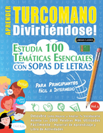 Aprender Turcomano Divirtindose! - Para Principiantes: Fcil a Intermedio - Estudia 100 Temticas Esenciales Con Sopas de Letras - Vol.1