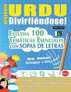 Aprender Urdu Divirtindose! - Nivel Avanzado: Intermedio a Difcil - Estudia 100 Temticas Esenciales Con Sopas de Letras - Vol.1