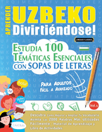 Aprender Uzbeko Divirtindose! - Para Adultos: Fcil a Avanzado - Estudia 100 Temticas Esenciales Con Sopas de Letras - Vol.1