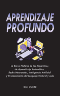 Aprendizaje Profundo: La Breve Historia de los Algoritmos de Aprendizaje Automtico, Redes Neuronales, Inteligencia Artificial y Procesamiento del Lenguaje Natural y Ms: La Breve Historia de los Algoritmos de Aprendizaje Automtico, Redes Neuronales...