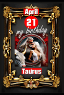 April 21st, my birthday: Born under the sign of Taurus, exploring my attributes and character traits, strengths and weaknesses, alongside the companions of my birthdate and significant historical events.