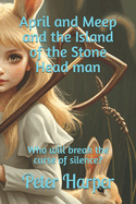 April and Meep and the Island of the Stone Head man: Who will break the curse of silence?