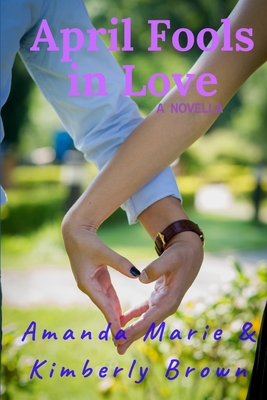 April Fools in Love: A Novella - Marie, Amanda, and Brown, Kimberly