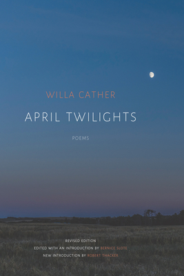 April Twilights (1903) - Cather, Willa, and Slote, Bernice (Editor), and Thacker, Robert (Introduction by)