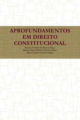 Aprofundamentos Em Direito Constitucional - Furtado de Barros, Renata, and Maria Matos Ferreira, Juliana, and Carlech Correia, Alana