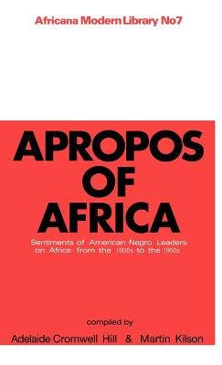 Apropos of Africa: Sentiments of Negro American Leaders on Africa from the 1800s to the 1950s - Kilson, Martin, and Hill, A Cromwell