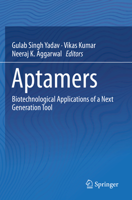 Aptamers: Biotechnological Applications of a Next Generation Tool - Yadav, Gulab Singh (Editor), and Kumar, Vikas (Editor), and Aggarwal, Neeraj K (Editor)