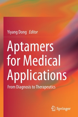 Aptamers for Medical Applications: From Diagnosis to Therapeutics - Dong, Yiyang (Editor)