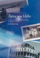 Aptos was Idyllic: A Kid's Eye View of Aptos, California in the 40's and 50's