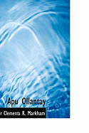 Apu Ollantay - Markham, Clements Robert, Sir, and Markham, Sir Clements R