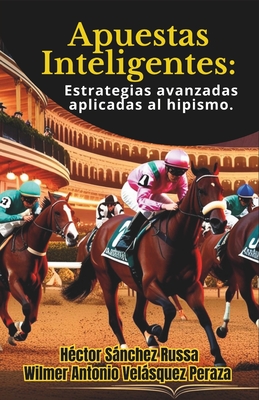 Apuestas Inteligentes: Estrategias avanzadas aplicadas al Hipismo - Snchez Russa, H?ctor, and Velsquez Peraza, Wilmer Antonio