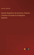 Apuntes Biograficos de Escritores, Oradores y hombres de Estado de la Republica Argentina