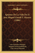 Apuntes De La Vida De D. Jose Miquel Guridi Y Alcocer (1906)