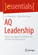 AQ Leadership: F?hren mit adaptiver Intelligenz im Zeitalter der Ungewissheit