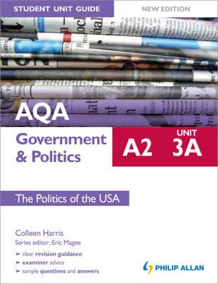 AQA A2 Government & Politics Student Unit Guide: Unit 3a the Politics of the USA - Harris, Colleen